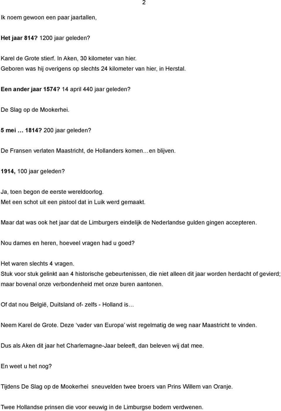 Ja, toen begon de eerste wereldoorlog. Met een schot uit een pistool dat in Luik werd gemaakt. Maar dat was ook het jaar dat de Limburgers eindelijk de Nederlandse gulden gingen accepteren.