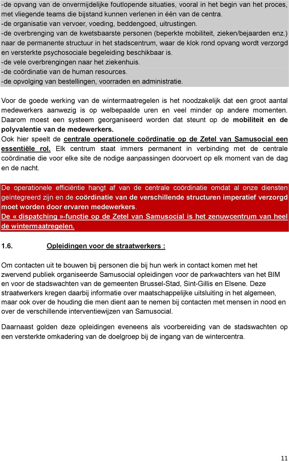 ) naar de permanente structuur in het stadscentrum, waar de klok rond opvang wordt verzorgd en versterkte psychosociale begeleiding beschikbaar is. -de vele overbrengingen naar het ziekenhuis.