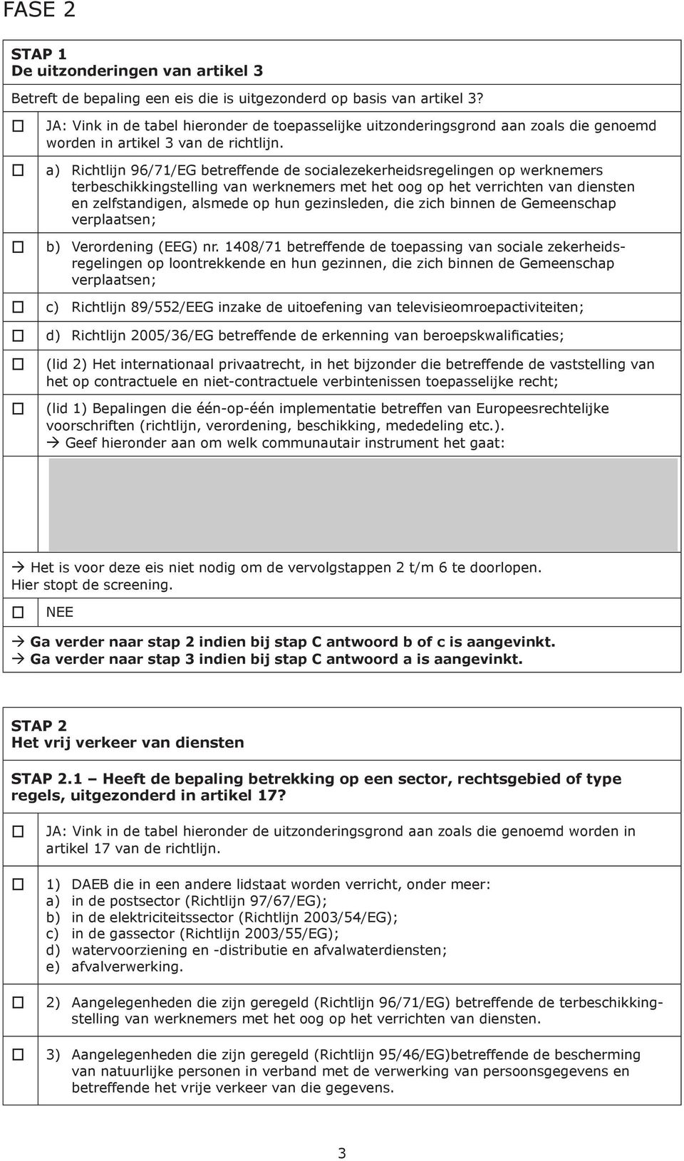 a) Richtlijn 96/71/EG betreffende de socialezekerheidsregelingen op werknemers terbeschikkingstelling van werknemers met het oog op het verrichten van diensten en zelfstandigen, alsmede op hun