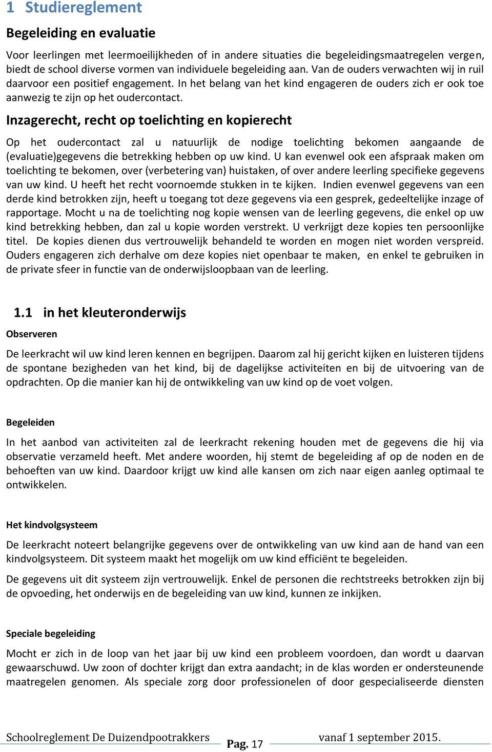 Inzagerecht, recht op toelichting en kopierecht Op het oudercontact zal u natuurlijk de nodige toelichting bekomen aangaande de (evaluatie)gegevens die betrekking hebben op uw kind.