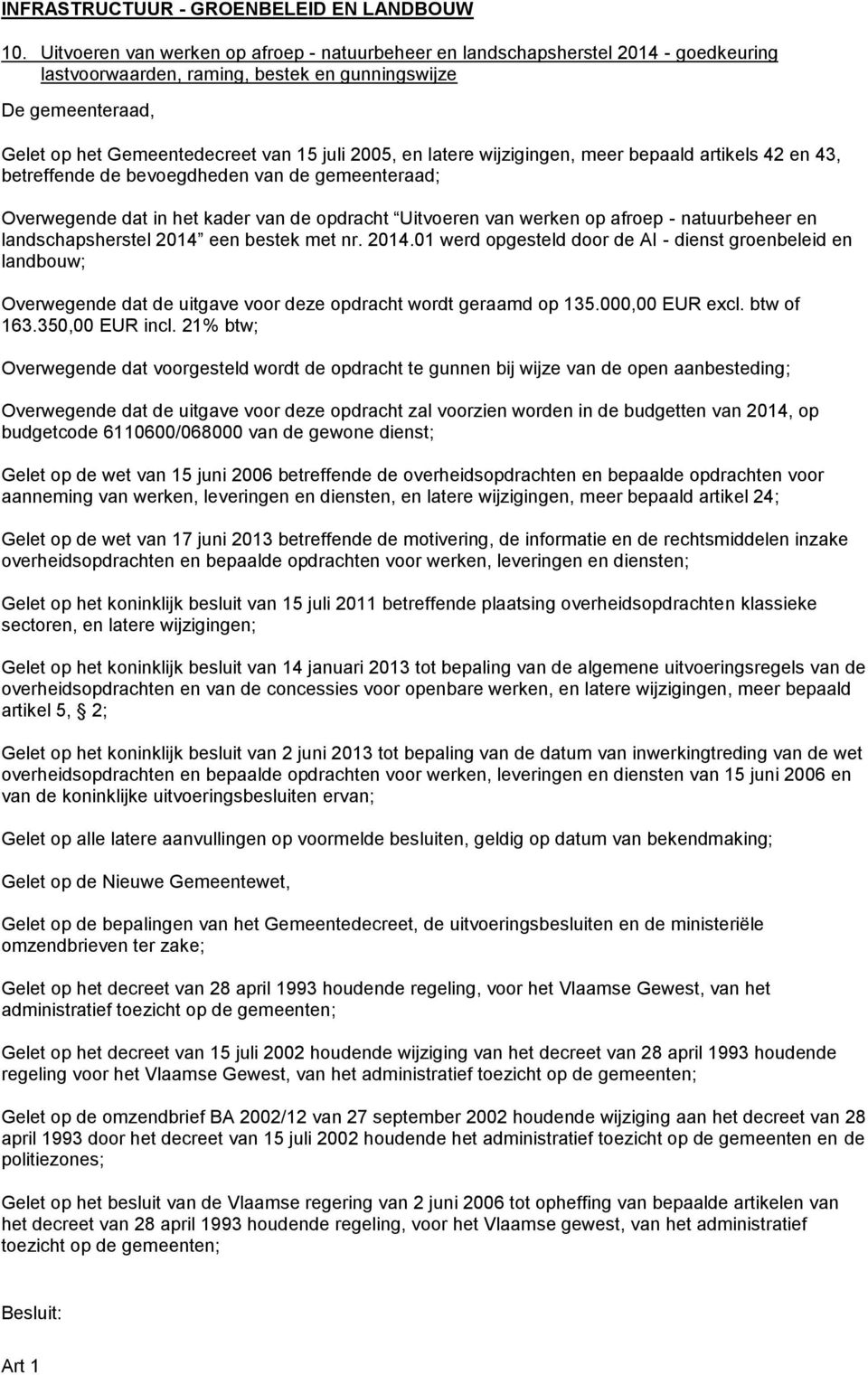 en latere wijzigingen, meer bepaald artikels 42 en 43, betreffende de bevoegdheden van de gemeenteraad; Overwegende dat in het kader van de opdracht Uitvoeren van werken op afroep - natuurbeheer en