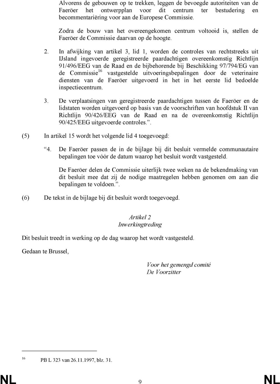 In afwijking van artikel 3, lid 1, worden de controles van rechtstreeks uit IJsland ingevoerde geregistreerde paardachtigen overeenkomstig Richtlijn 91/496/EEG van de Raad en de bijbehorende bij