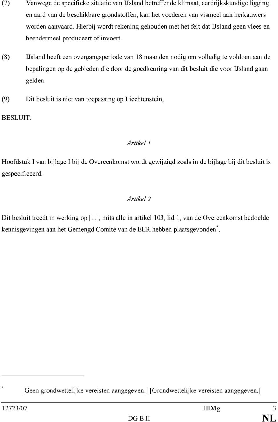 (8) IJsland heeft een overgangsperiode van 18 maanden nodig om volledig te voldoen aan de bepalingen op de gebieden die door de goedkeuring van dit besluit die voor IJsland gaan gelden.