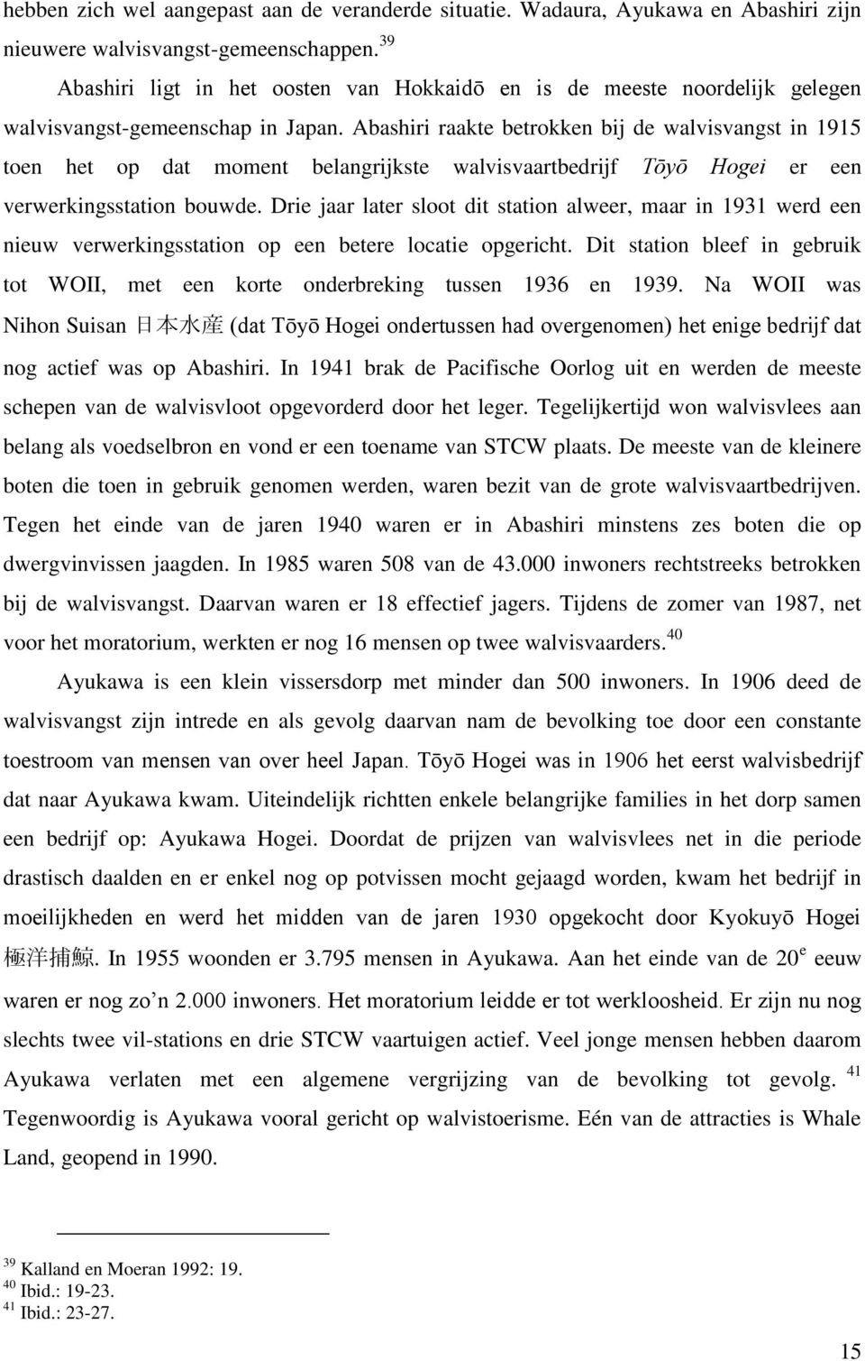 Abashiri raakte betrokken bij de walvisvangst in 1915 toen het op dat moment belangrijkste walvisvaartbedrijf Tōyō Hogei er een verwerkingsstation bouwde.