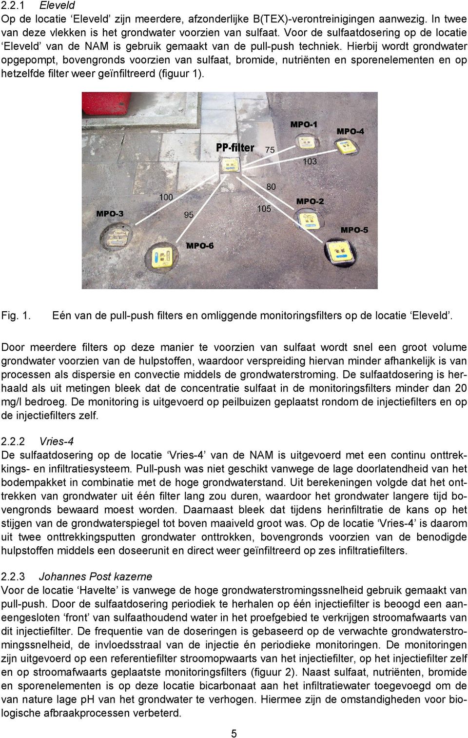 Hierbij wordt grondwater opgepompt, bovengronds voorzien van sulfaat, bromide, nutriënten en sporenelementen en op hetzelfde filter weer geïnfiltreerd (figuur 1)