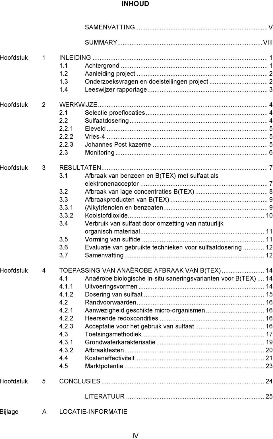 .. 6 Hoofdstuk 3 RESULTATEN... 7 3.1 Afbraak van benzeen en B(TEX) met sulfaat als elektronenacceptor... 7 3.2 Afbraak van lage concentraties B(TEX)... 8 3.3 Afbraakproducten van B(TEX)... 9 3.3.1 (Alkyl)fenolen en benzoaten.