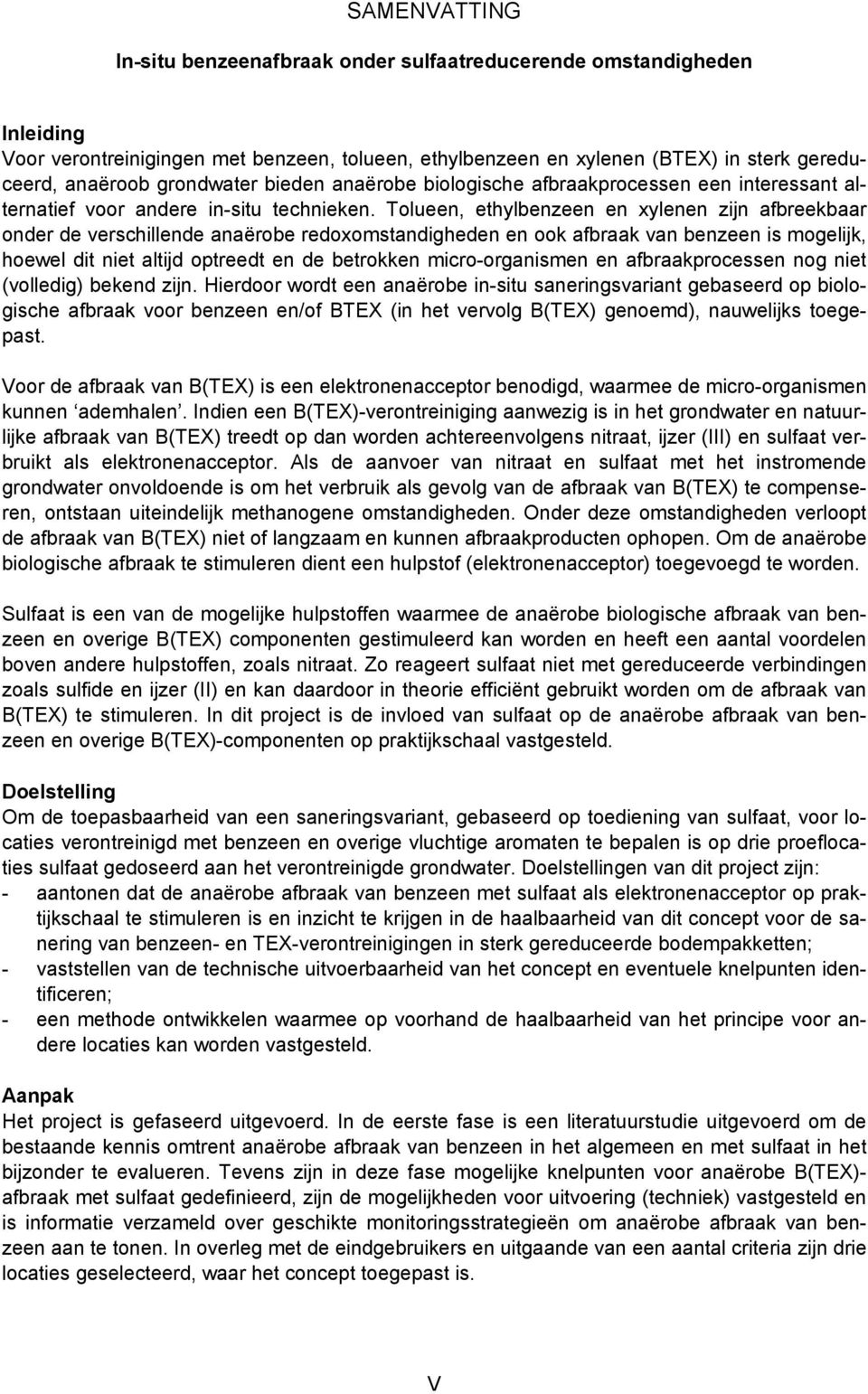 Tolueen, ethylbenzeen en xylenen zijn afbreekbaar onder de verschillende anaërobe redoxomstandigheden en ook afbraak van benzeen is mogelijk, hoewel dit niet altijd optreedt en de betrokken