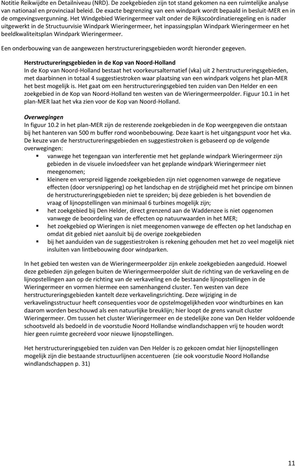 Het Windgebied Wieringermeer valt onder de Rijkscoördinatieregeling en is nader uitgewerkt in de Structuurvisie Windpark Wieringermeer, het inpassingsplan Windpark Wieringermeer en het