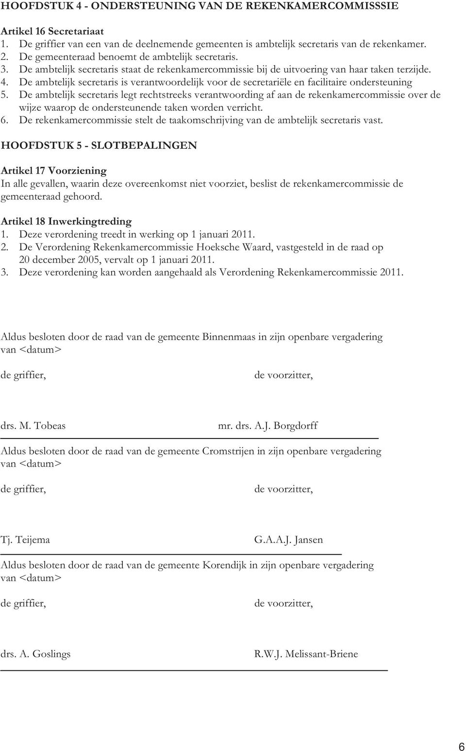 De ambtelijk secretaris is verantwoordelijk voor de secretariële en facilitaire ondersteuning 5.