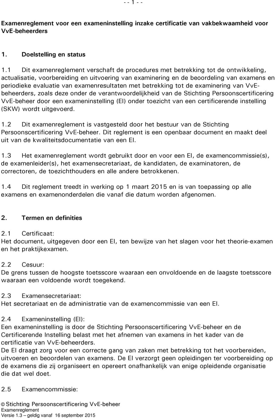 examenresultaten met betrekking tot de examinering van VvEbeheerders, zoals deze onder de verantwoordelijkheid van de Stichting Persoonscertificering VvE-beheer door een exameninstelling (EI) onder