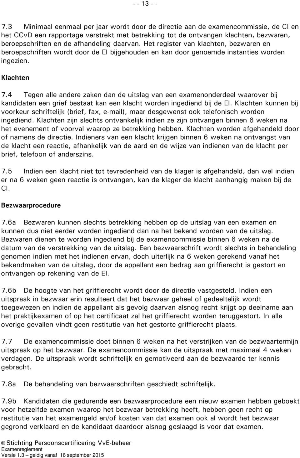 afhandeling daarvan. Het register van klachten, bezwaren en beroepschriften wordt door de EI bijgehouden en kan door genoemde instanties worden ingezien. Klachten 7.