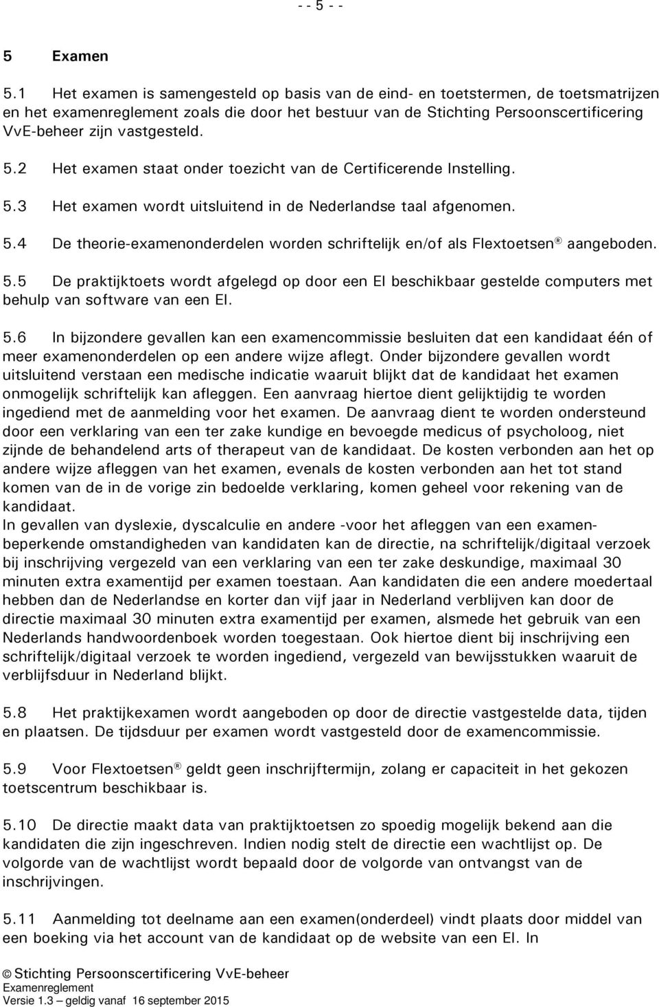 vastgesteld. 5.2 Het examen staat onder toezicht van de Certificerende Instelling. 5.3 Het examen wordt uitsluitend in de Nederlandse taal afgenomen. 5.4 De theorie-examenonderdelen worden schriftelijk en/of als Flextoetsen aangeboden.