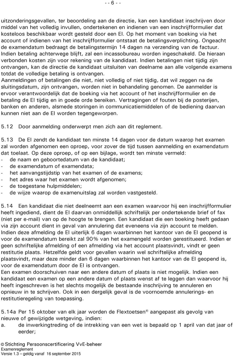 Ongeacht de examendatum bedraagt de betalingstermijn 14 dagen na verzending van de factuur. Indien betaling achterwege blijft, zal een incassobureau worden ingeschakeld.