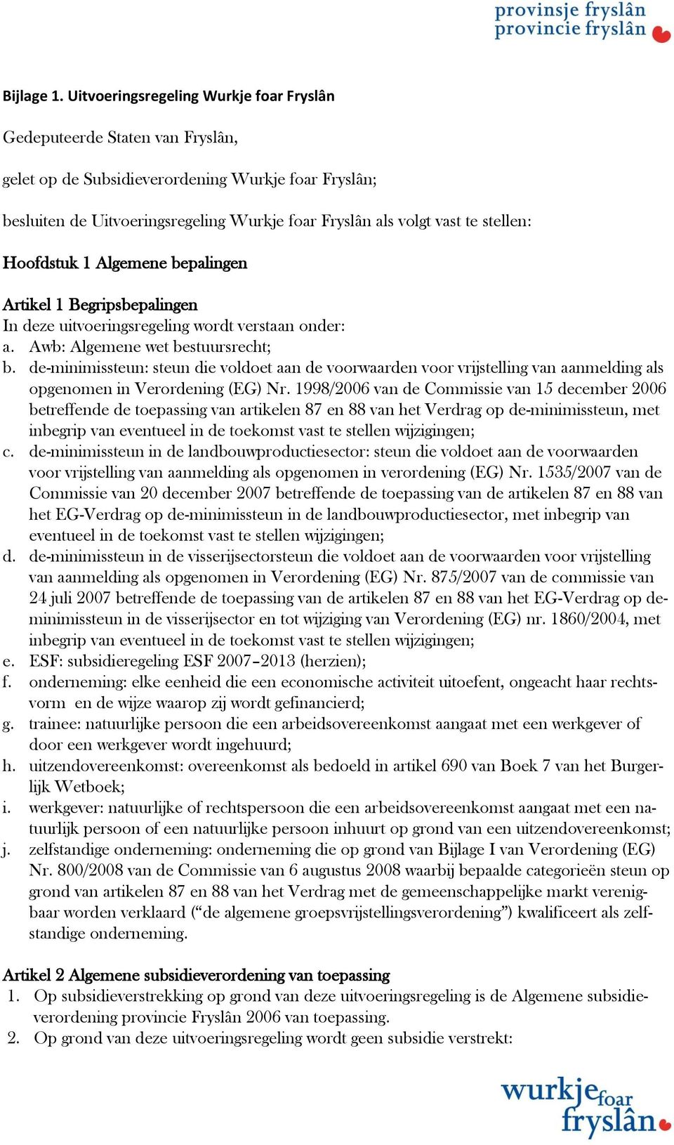 stellen: Hoofdstuk 1 Algemene bepalingen Artikel 1 Begripsbepalingen In deze uitvoeringsregeling wordt verstaan onder: a. Awb: Algemene wet bestuursrecht; b.