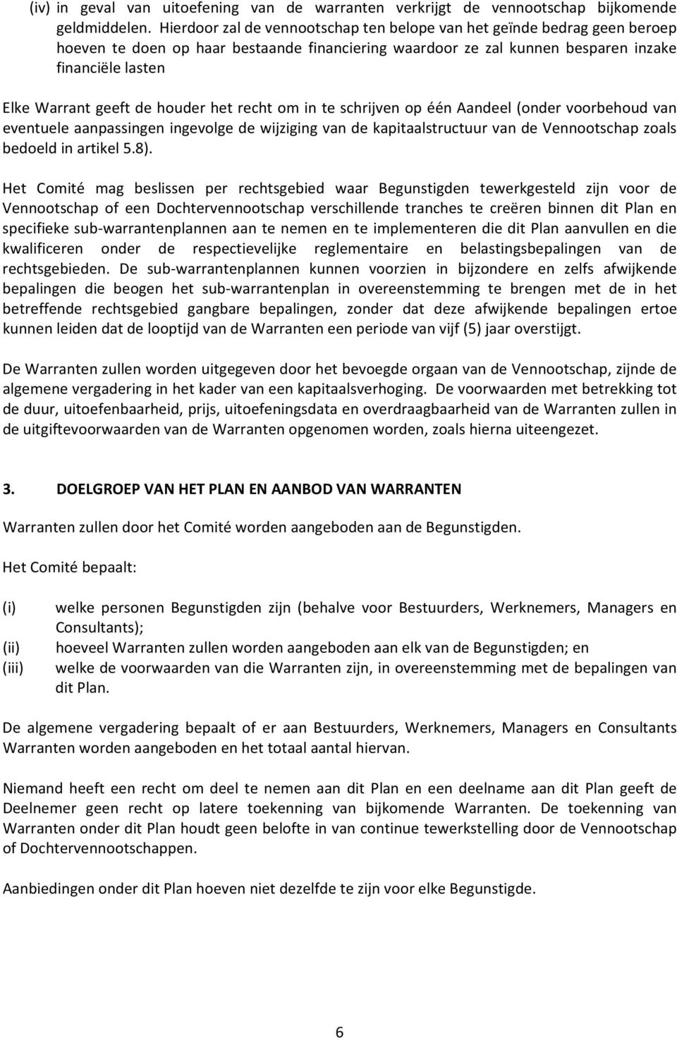 houder het recht om in te schrijven op één Aandeel (onder voorbehoud van eventuele aanpassingen ingevolge de wijziging van de kapitaalstructuur van de Vennootschap zoals bedoeld in artikel 5.8).