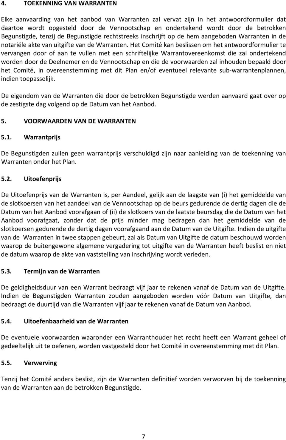 Het Comité kan beslissen om het antwoordformulier te vervangen door of aan te vullen met een schriftelijke Warrantovereenkomst die zal ondertekend worden door de Deelnemer en de Vennootschap en die