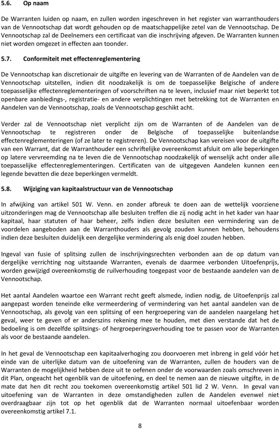 Conformiteit met effectenreglementering De Vennootschap kan discretionair de uitgifte en levering van de Warranten of de Aandelen van de Vennootschap uitstellen, indien dit noodzakelijk is om de