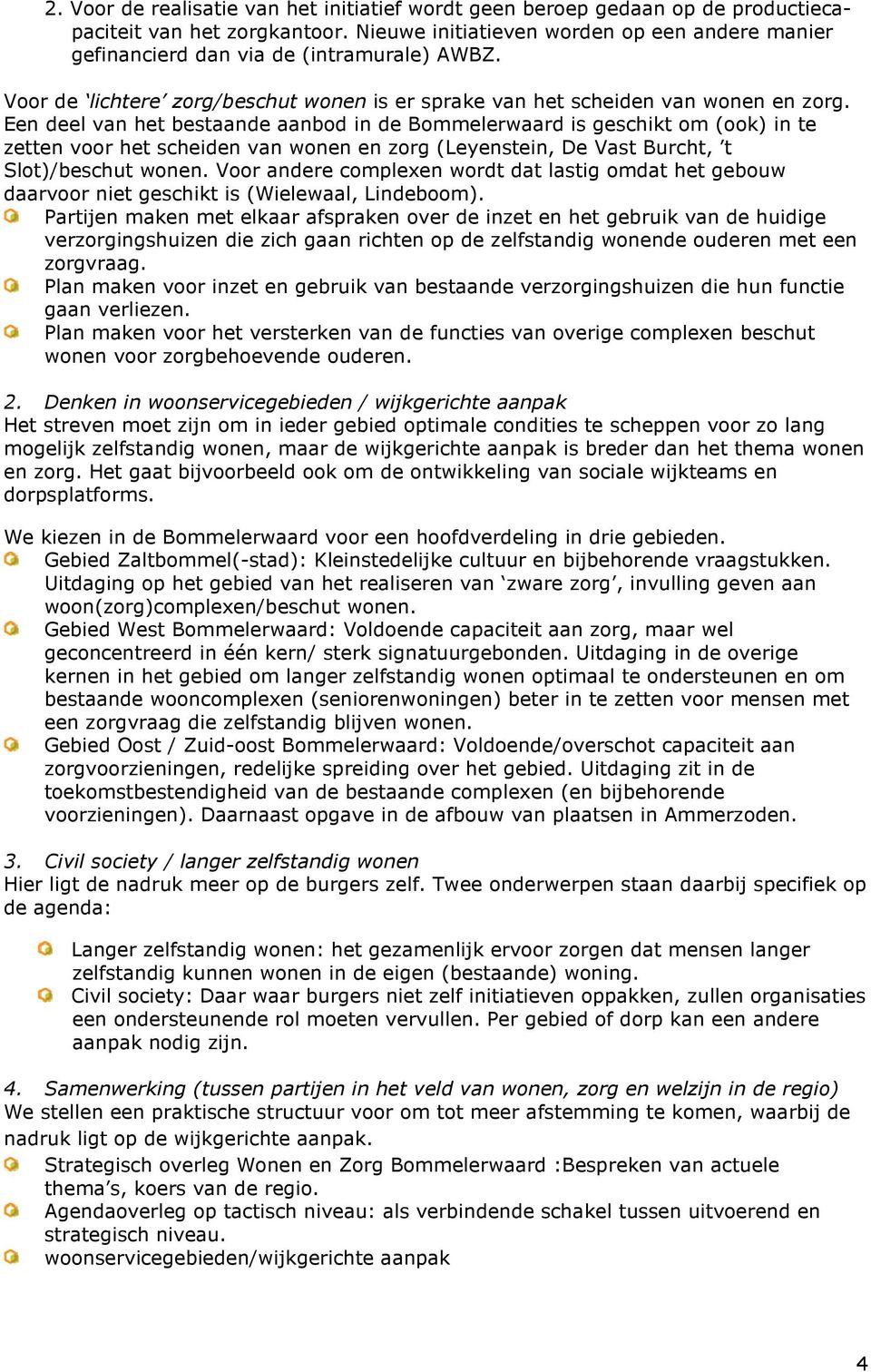 Een deel van het bestaande aanbod in de Bommelerwaard is geschikt om (ook) in te zetten voor het scheiden van wonen en zorg (Leyenstein, De Vast Burcht, t Slot)/beschut wonen.