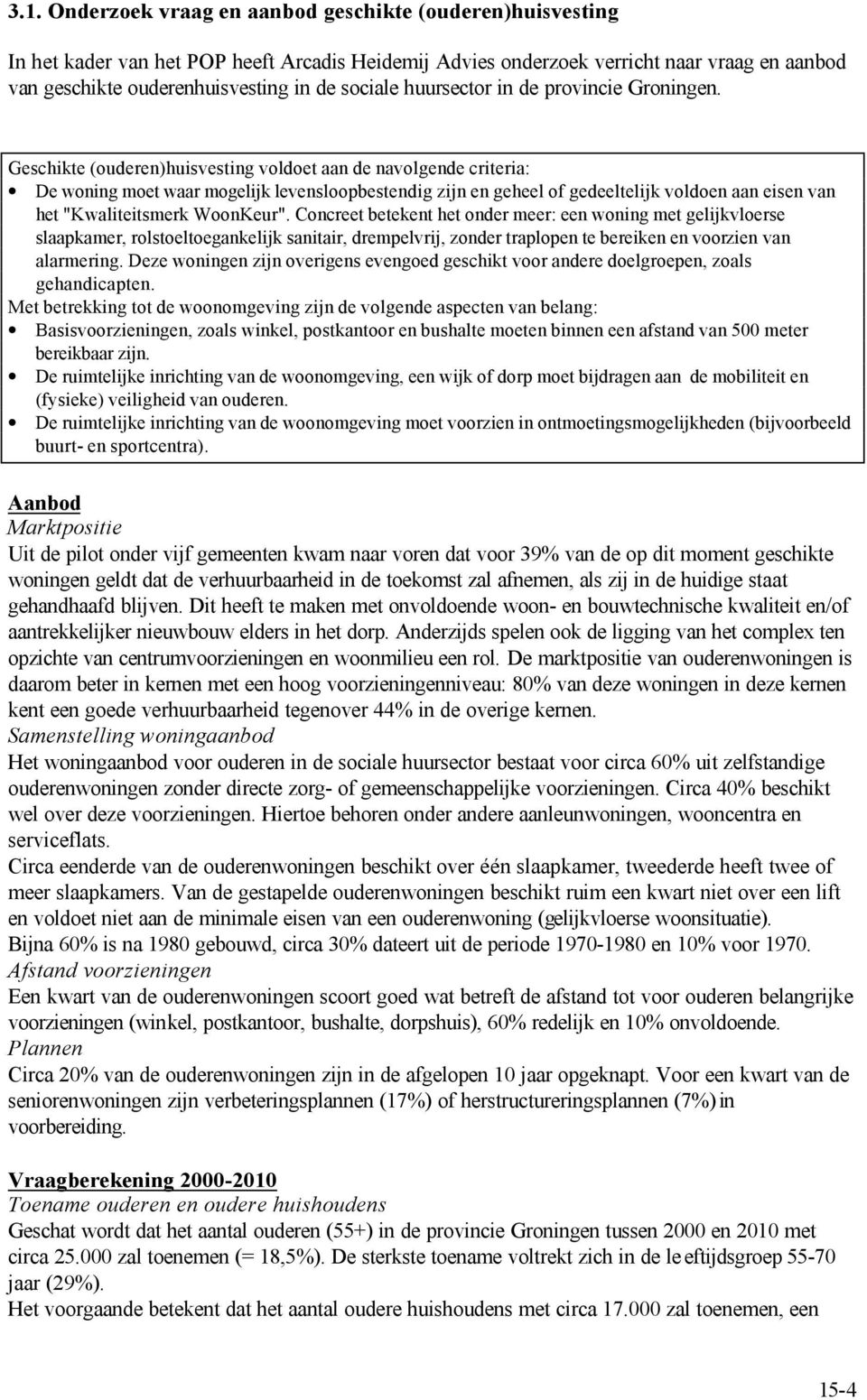 Geschikte (ouderen)huisvesting voldoet aan de navolgende criteria: De woning moet waar mogelijk levensloopbestendig zijn en geheel of gedeeltelijk voldoen aan eisen van het "Kwaliteitsmerk WoonKeur".