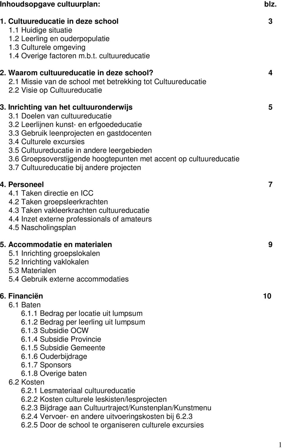 1 Doelen van cultuureducatie 3.2 Leerlijnen kunst- en erfgoededucatie 3.3 Gebruik leenprojecten en gastdocenten 3.4 Culturele excursies 3.5 Cultuureducatie in andere leergebieden 3.