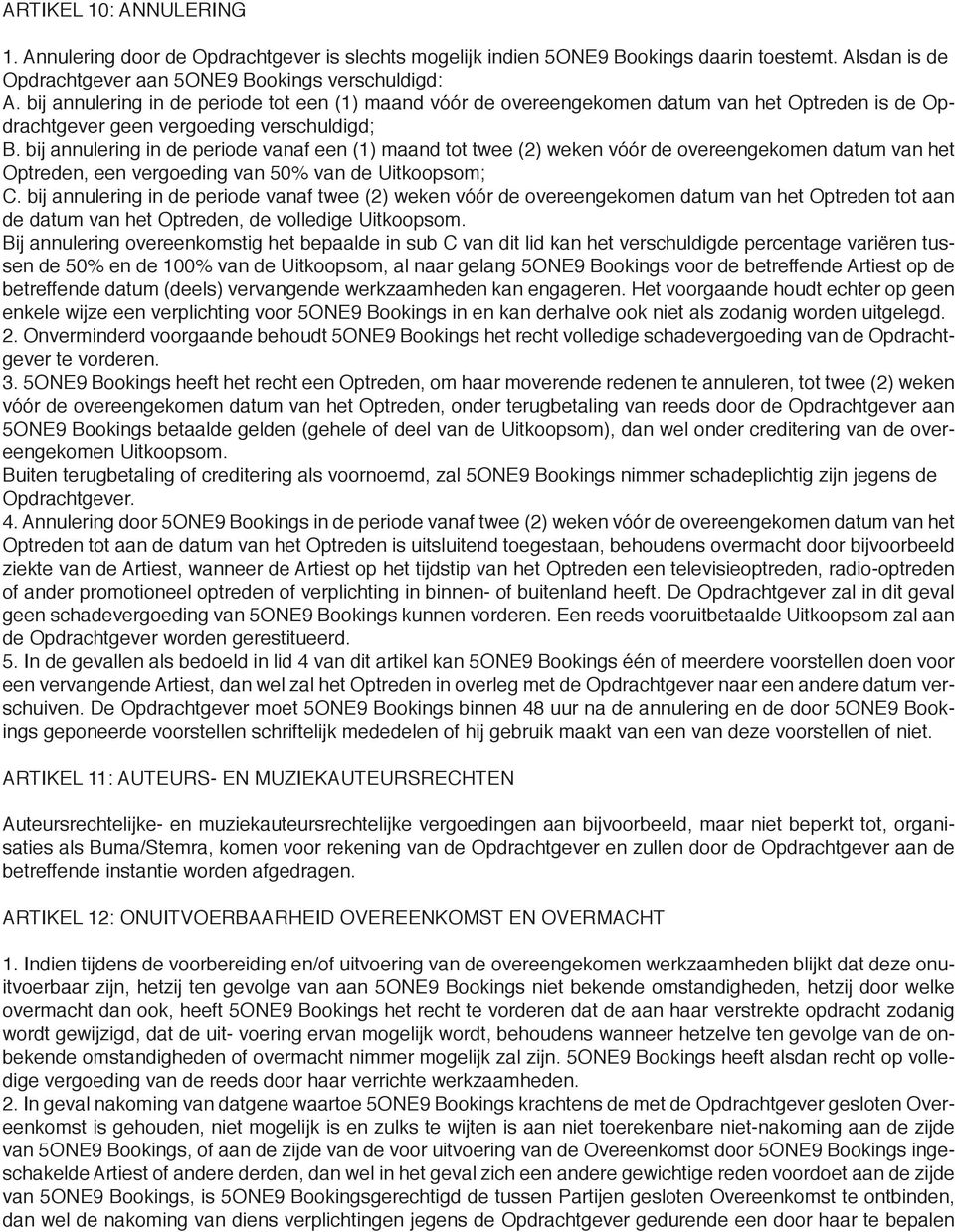 bij annulering in de periode vanaf een (1) maand tot twee (2) weken vóór de overeengekomen datum van het Optreden, een vergoeding van 50% van de Uitkoopsom; C.