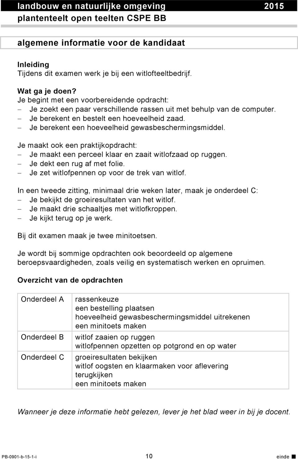 Je berekent een hoeveelheid gewasbeschermingsmiddel. Je maakt ook een praktijkopdracht: Je maakt een perceel klaar en zaait witlofzaad op ruggen. Je dekt een rug af met folie.