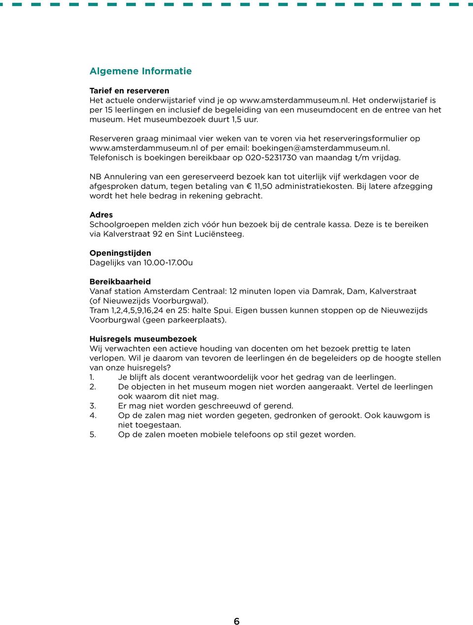 Reserveren graag minimaal vier weken van te voren via het reserveringsformulier op www.amsterdammuseum.nl of per email: boekingen@amsterdammuseum.nl. Telefonisch is boekingen bereikbaar op 020-5231730 van maandag t/m vrijdag.