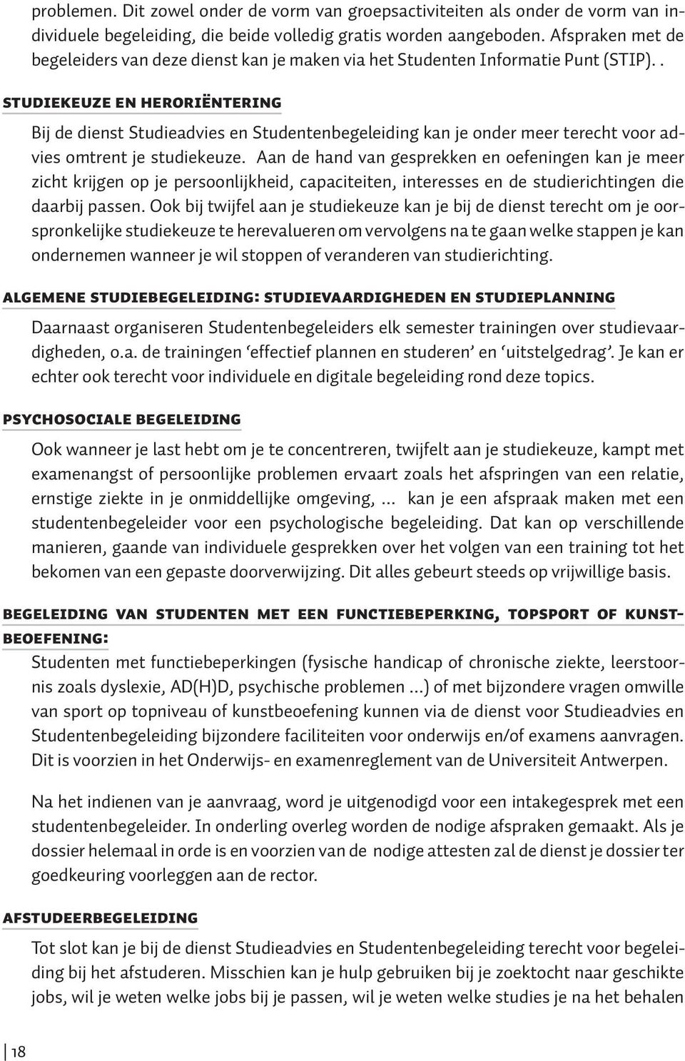 . STUDIEKEUZE EN HERORIËNTERING Bij de dienst Studieadvies en Studentenbegeleiding kan je onder meer terecht voor advies omtrent je studiekeuze.