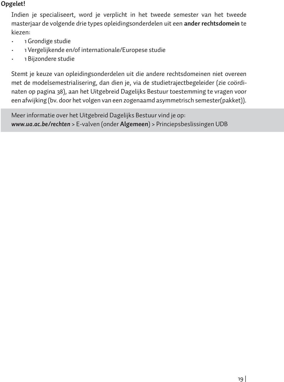 studie 1 Vergelijkende en/of internationale/europese studie 1 Bijzondere studie Stemt je keuze van opleidingsonderdelen uit die andere rechtsdomeinen niet overeen met de