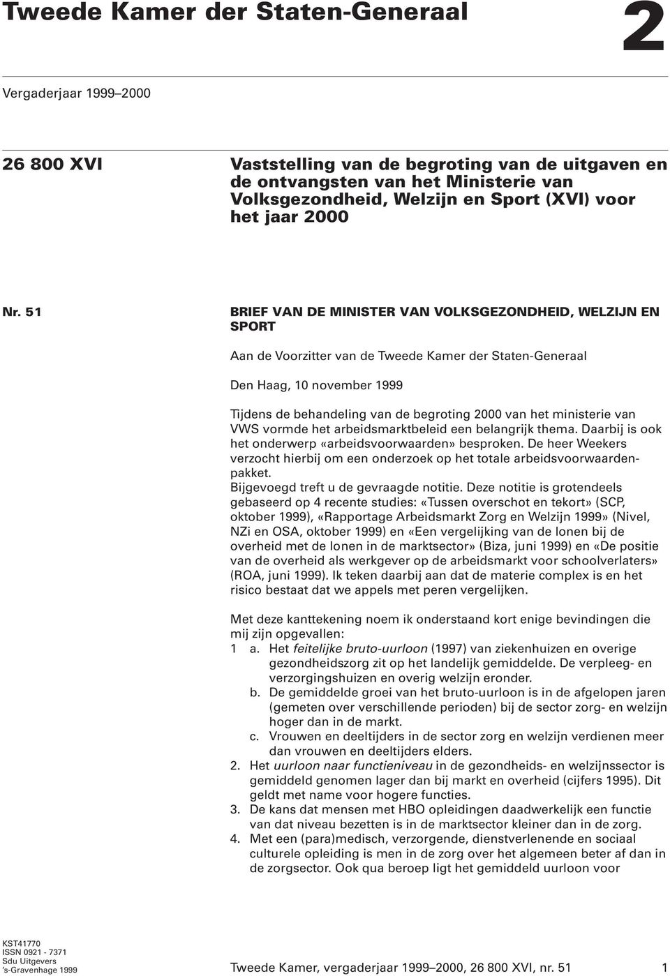 51 BRIEF VAN DE MINISTER VAN VOLKSGEZONDHEID, WELZIJN EN SPORT Aan de Voorzitter van de Tweede Kamer der Staten-Generaal Den Haag, 10 november 1999 Tijdens de behandeling van de begroting 2000 van