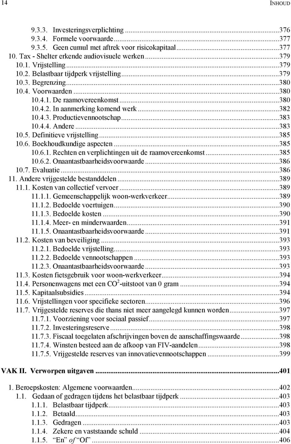 ..383 10.4.4. Andere...383 10.5. Definitieve vrijstelling...385 10.6. Boekhoudkundige aspecten...385 10.6.1. Rechten en verplichtingen uit de raamovereenkomst...385 10.6.2.