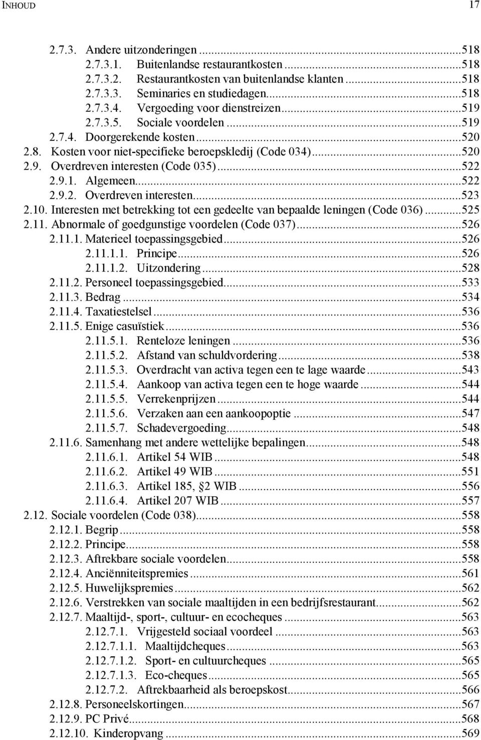 ..522 2.9.1. Algemeen...522 2.9.2. Overdreven interesten...523 2.10. Interesten met betrekking tot een gedeelte van bepaalde leningen (Code 036)...525 2.11.