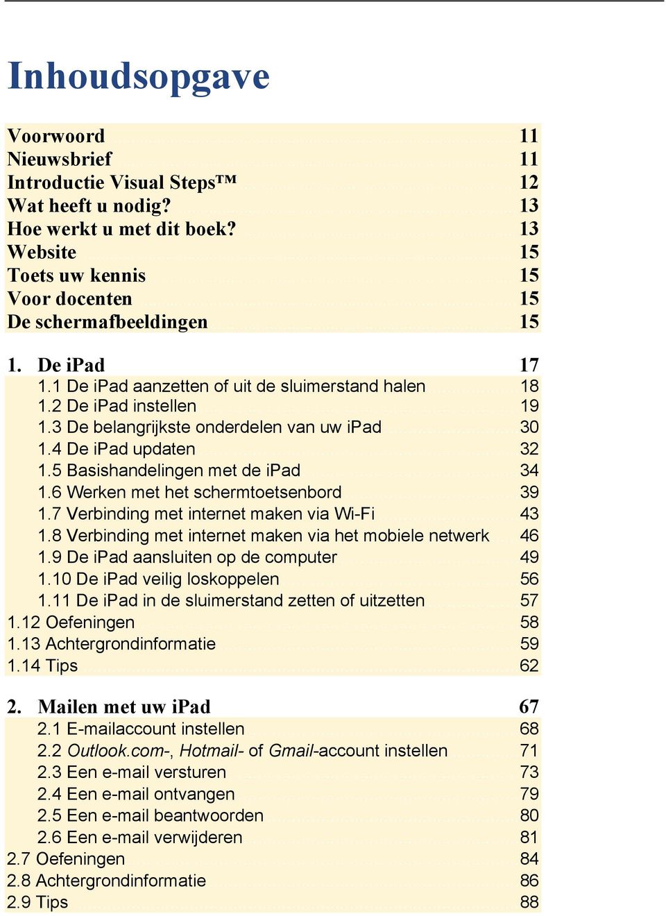 4 De ipad updaten... 32 1.5 Basishandelingen met de ipad... 34 1.6 Werken met het schermtoetsenbord... 39 1.7 Verbinding met internet maken via Wi-Fi... 43 1.