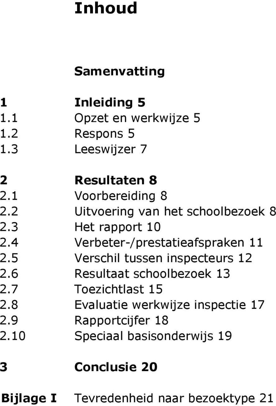 5 Verschil tussen inspecteurs 12 2.6 Resultaat schoolbezoek 13 2.7 Toezichtlast 15 2.