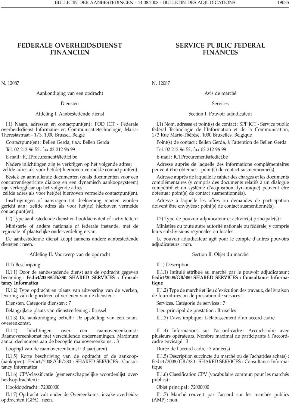 1) Naam, adressen en contactpunt(en) FOD ICT - Federale overheidsdienst Informatie- en Communicatietechnologie, Maria- Theresiastraat - 1/3, 1000 Brussel, België Contactpunt(en) Bellen Gerda, t.a.v. Bellen Gerda Tel.