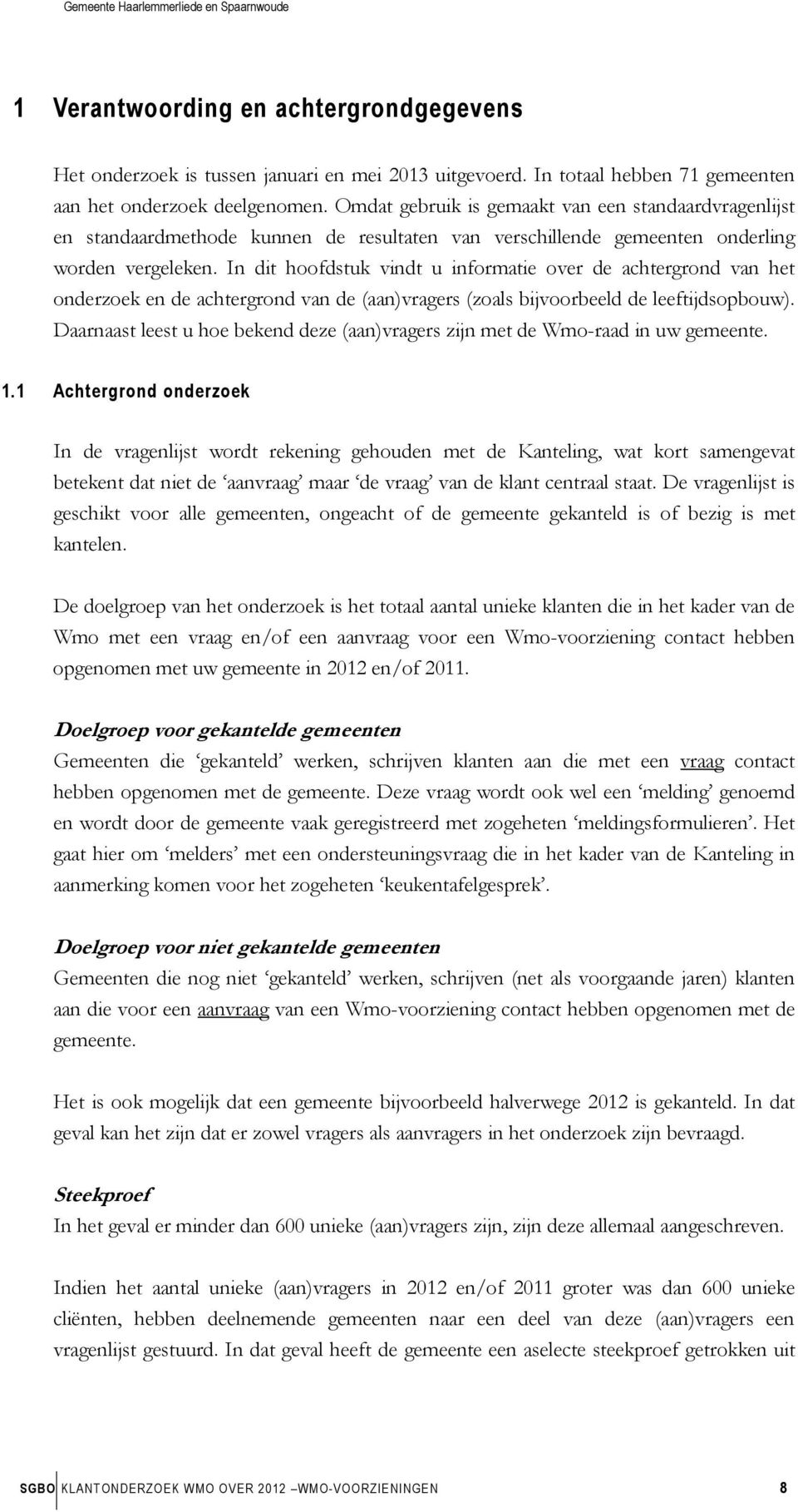 In dit hoofdstuk vindt u informatie over de achtergrond van het onderzoek en de achtergrond van de (aan)vragers (zoals bijvoorbeeld de leeftijdsopbouw).