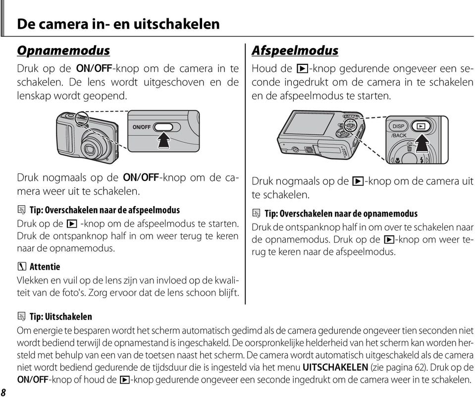 2 Tip: Overschakelen naar de afspeelmodus Druk op de D -knop om de afspeelmodus te starten. Druk de ontspanknop half in om weer terug te keren naar de opnamemodus.