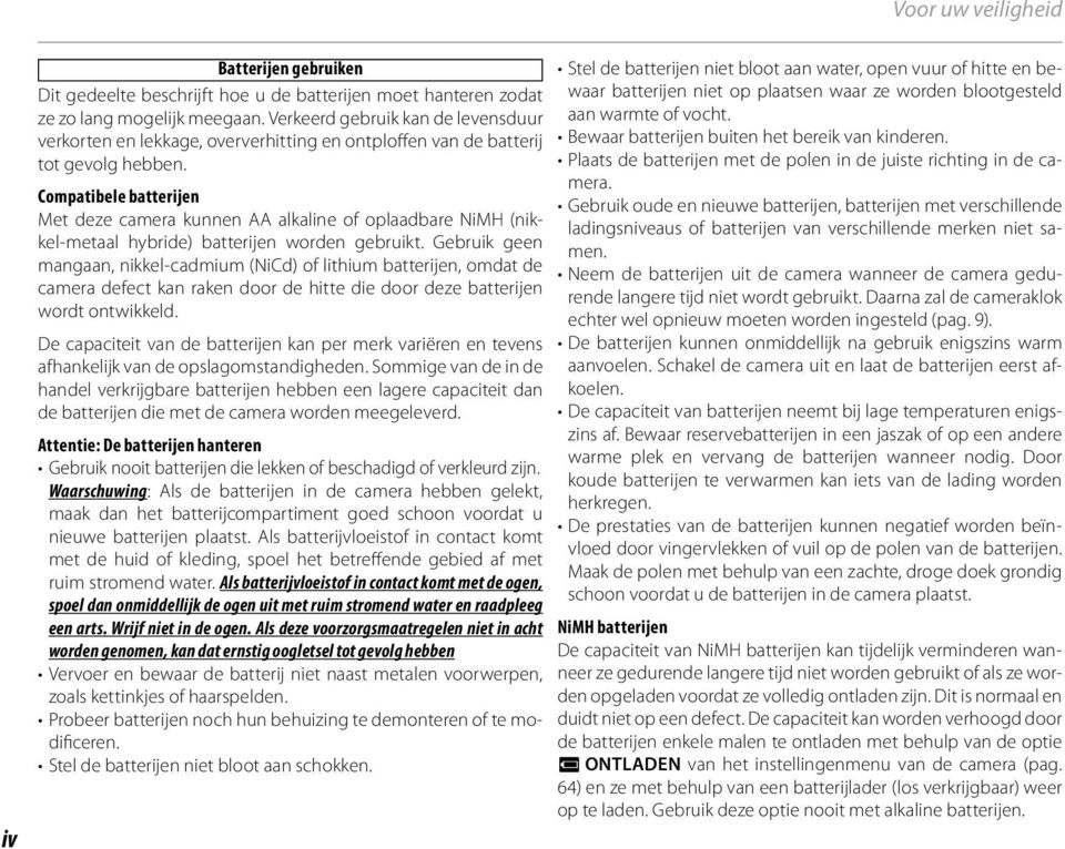 Compatibele batterijen Met deze camera kunnen AA alkaline of oplaadbare NiMH (nikkel-metaal hybride) batterijen worden gebruikt.