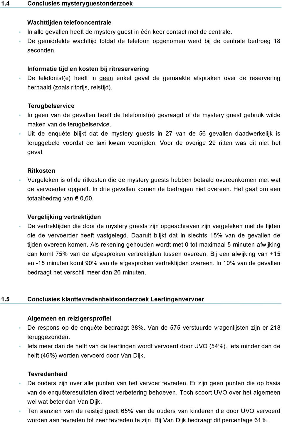 Informatie tijd en kosten bij ritreservering De telefonist(e) heeft in geen enkel geval de gemaakte afspraken over de reservering herhaald (zoals ritprijs, reistijd).