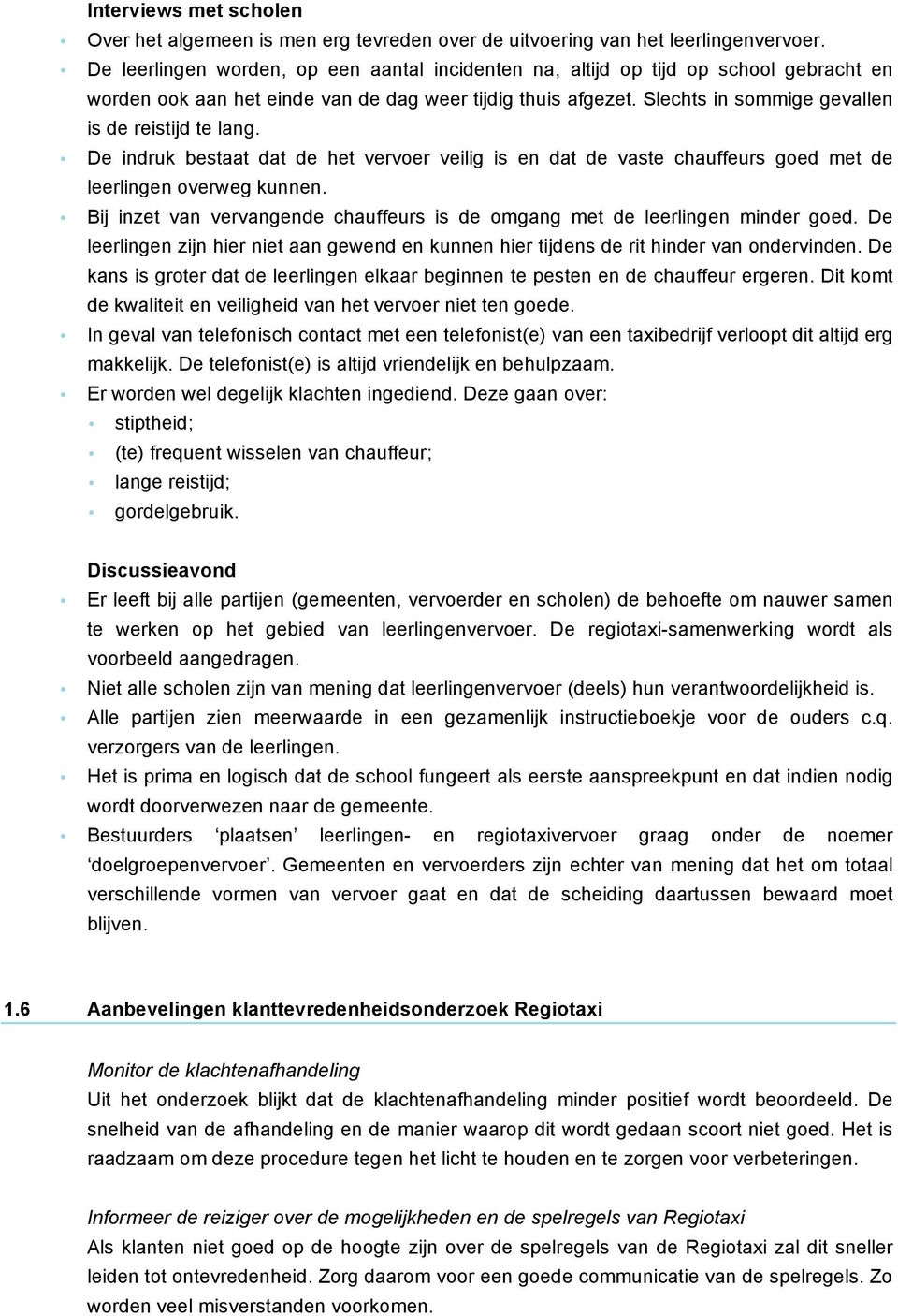 Slechts in sommige gevallen is de reistijd te lang. De indruk bestaat dat de het vervoer veilig is en dat de vaste chauffeurs goed met de leerlingen overweg kunnen.