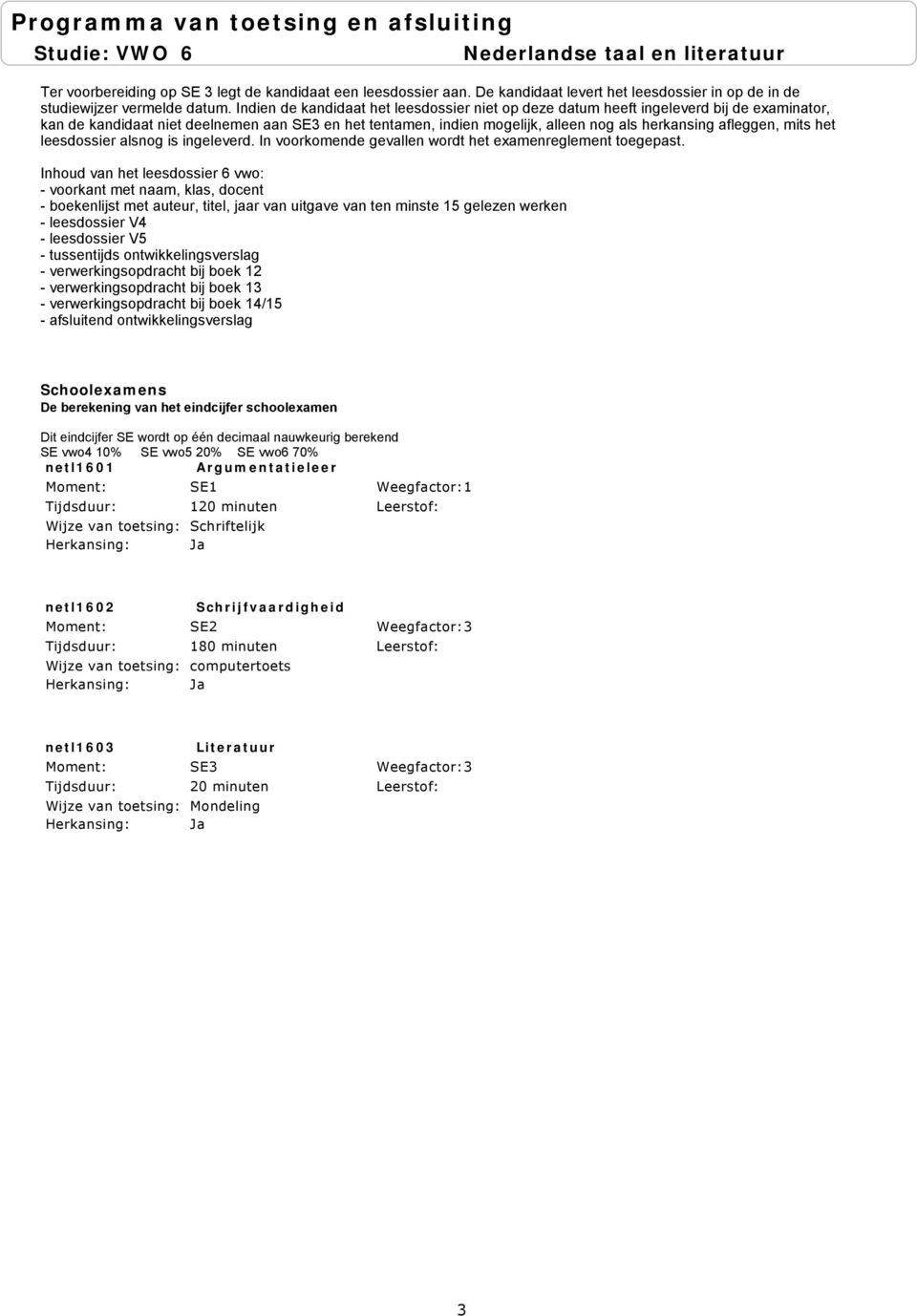 mits het leesdossier alsnog is ingeleverd. In voorkomende gevallen wordt het examenreglement toegepast.