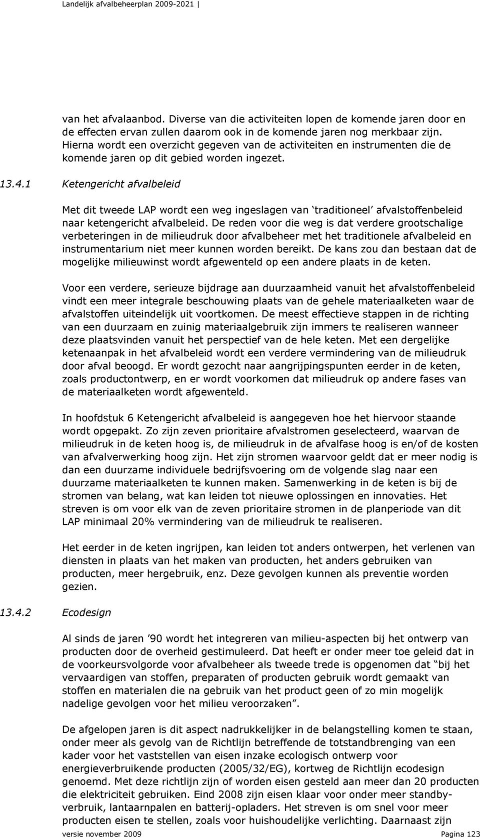 1 Ketengericht afvalbeleid 13.4.2 Ecodesign Met dit tweede LAP wordt een weg ingeslagen van traditioneel afvalstoffenbeleid naar ketengericht afvalbeleid.