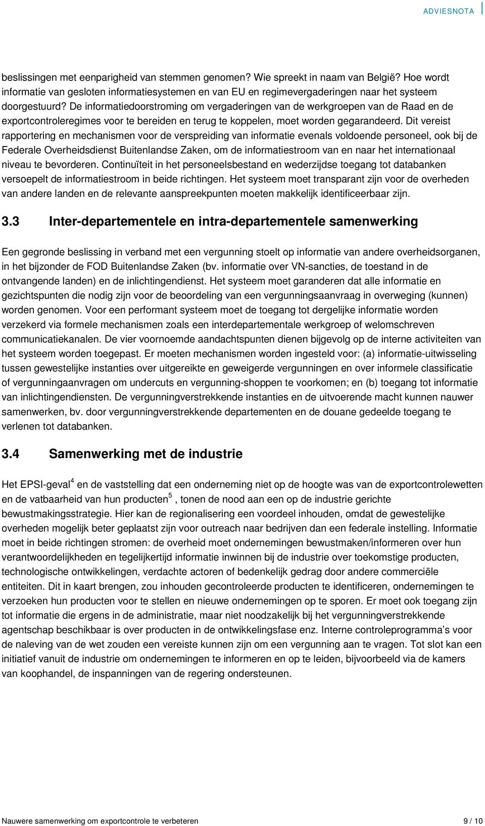 Dit vereist rapportering en mechanismen voor de verspreiding van informatie evenals voldoende personeel, ook bij de Federale Overheidsdienst Buitenlandse Zaken, om de informatiestroom van en naar het