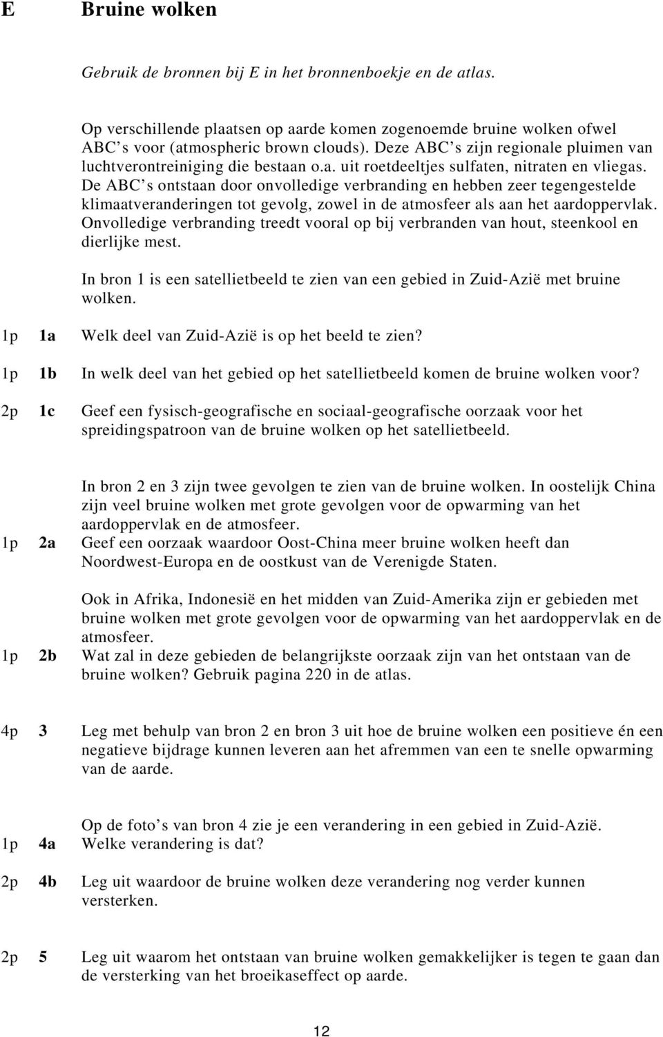 De ABC s ontstaan door onvolledige verbranding en hebben zeer tegengestelde klimaatveranderingen tot gevolg, zowel in de atmosfeer als aan het aardoppervlak.