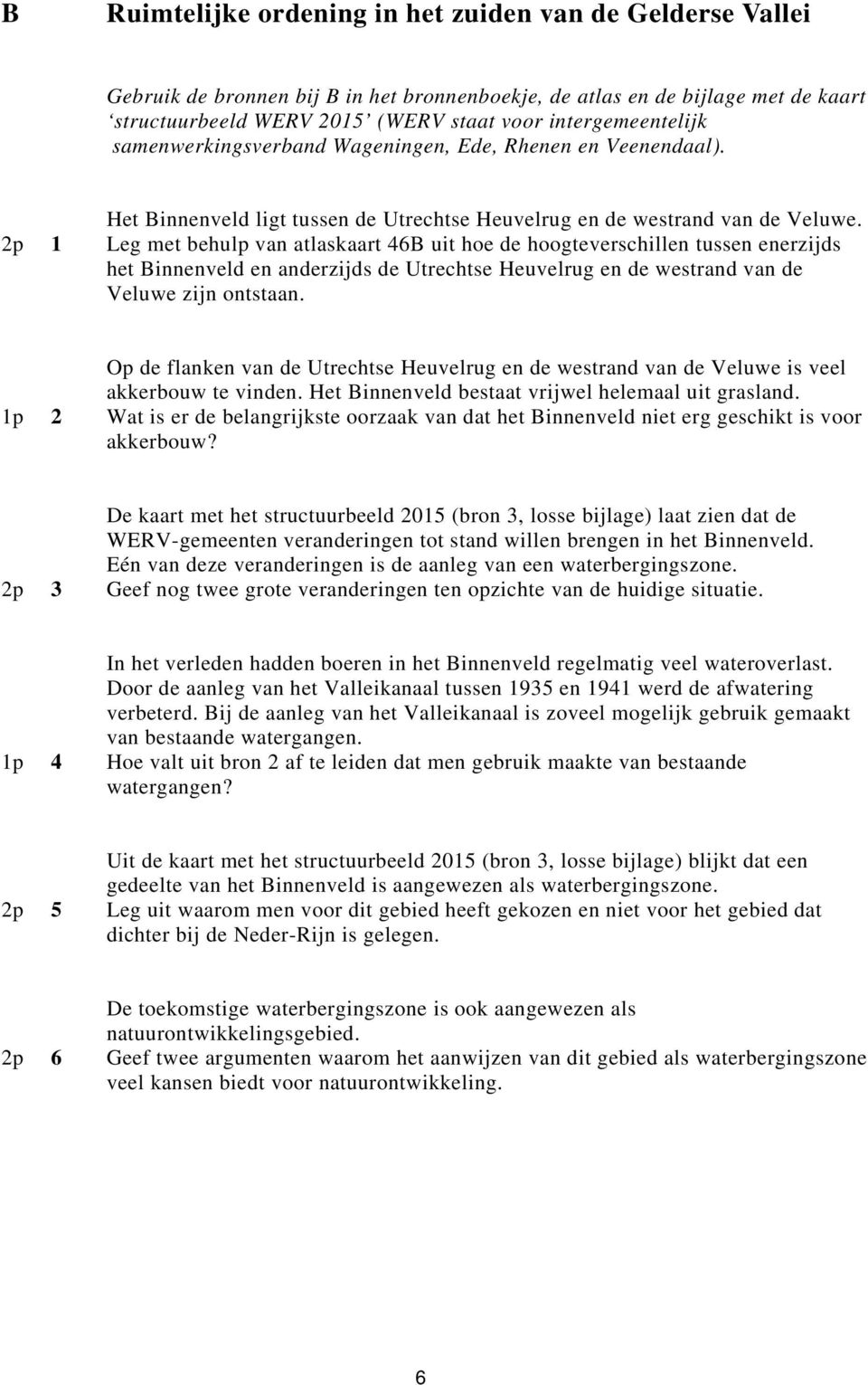 2p 1 Leg met behulp van atlaskaart 46B uit hoe de hoogteverschillen tussen enerzijds het Binnenveld en anderzijds de Utrechtse Heuvelrug en de westrand van de Veluwe zijn ontstaan.