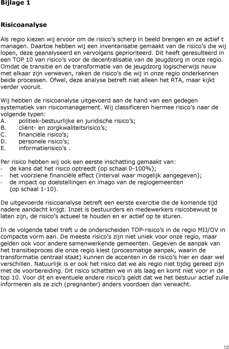 Dit heeft geresulteerd in een TOP 10 van risico s voor de decentralisatie van de jeugdzorg in onze regio.