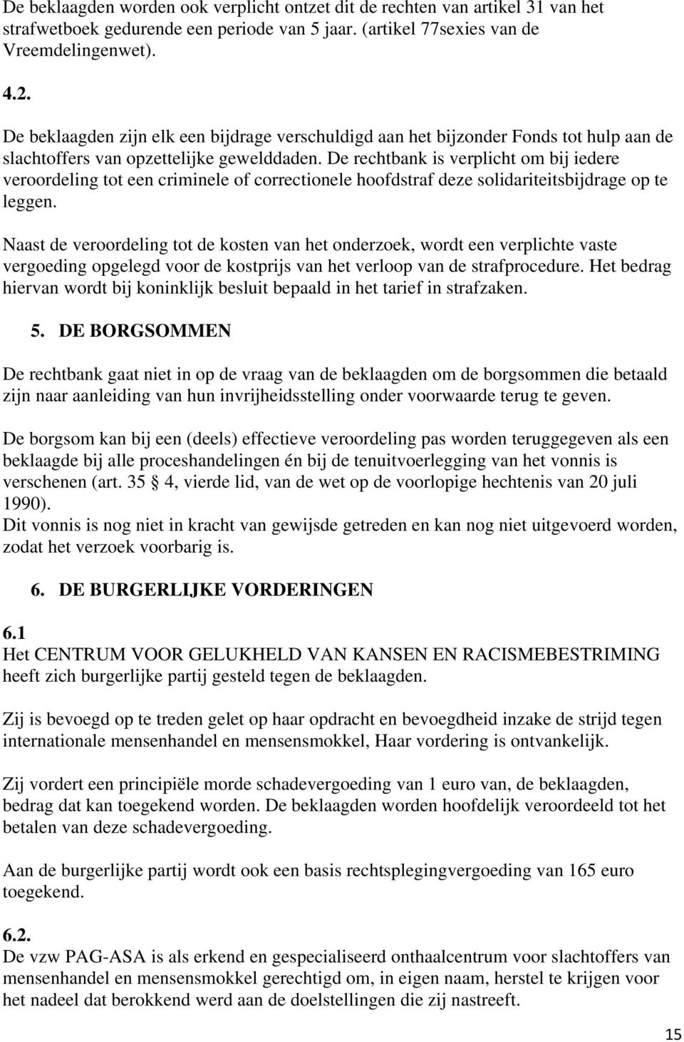 De rechtbank is verplicht om bij iedere veroordeling tot een criminele of correctionele hoofdstraf deze solidariteitsbijdrage op te leggen.