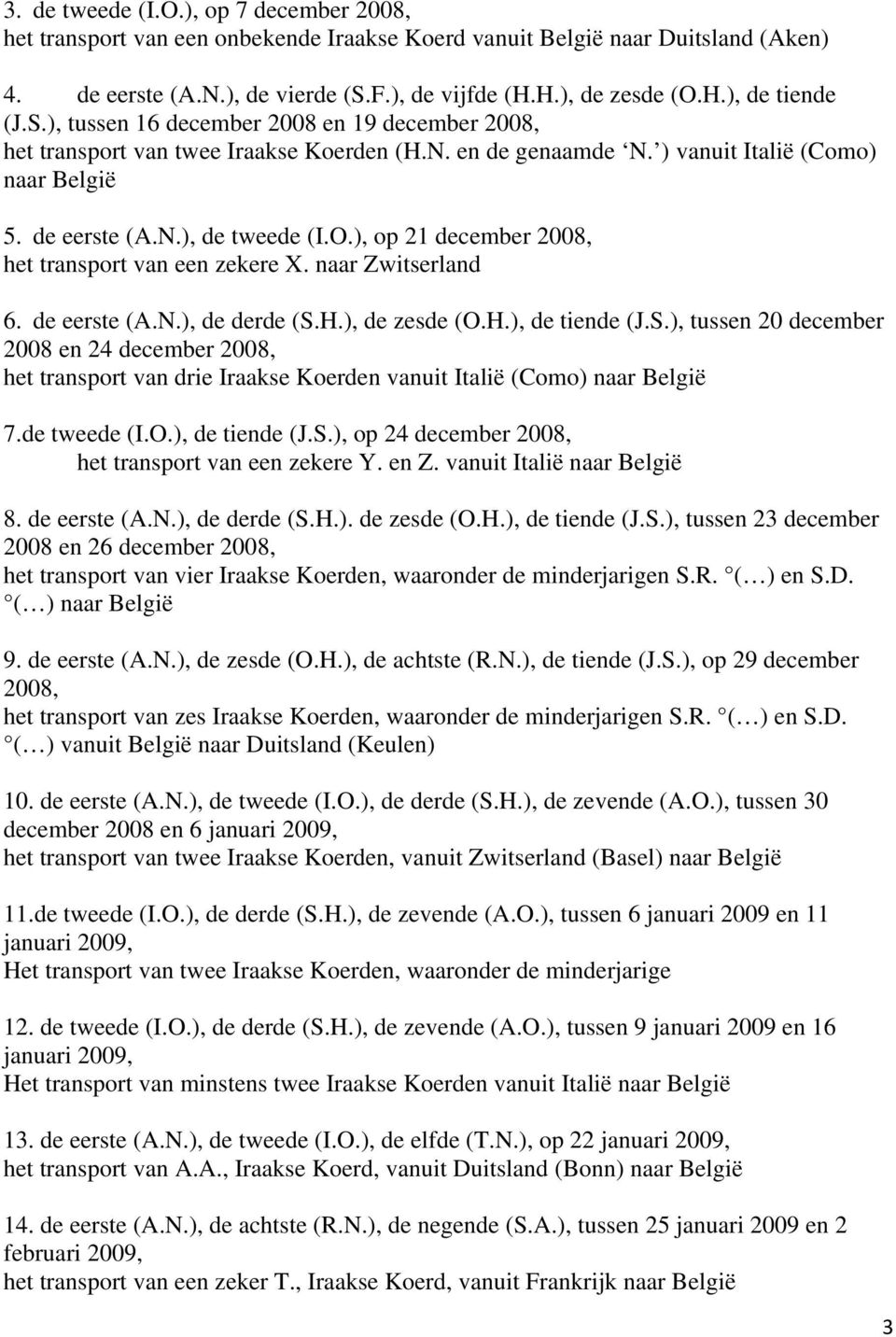 ), op 21 december 2008, het transport van een zekere X. naar Zwitserland 6. de eerste (A.N.), de derde (S.