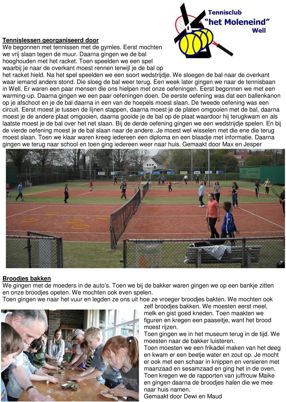 We sloegen de bal naar de overkant waar iemand anders stond. Die sloeg de bal weer terug. Een week later gingen we naar de tennisbaan in Well.