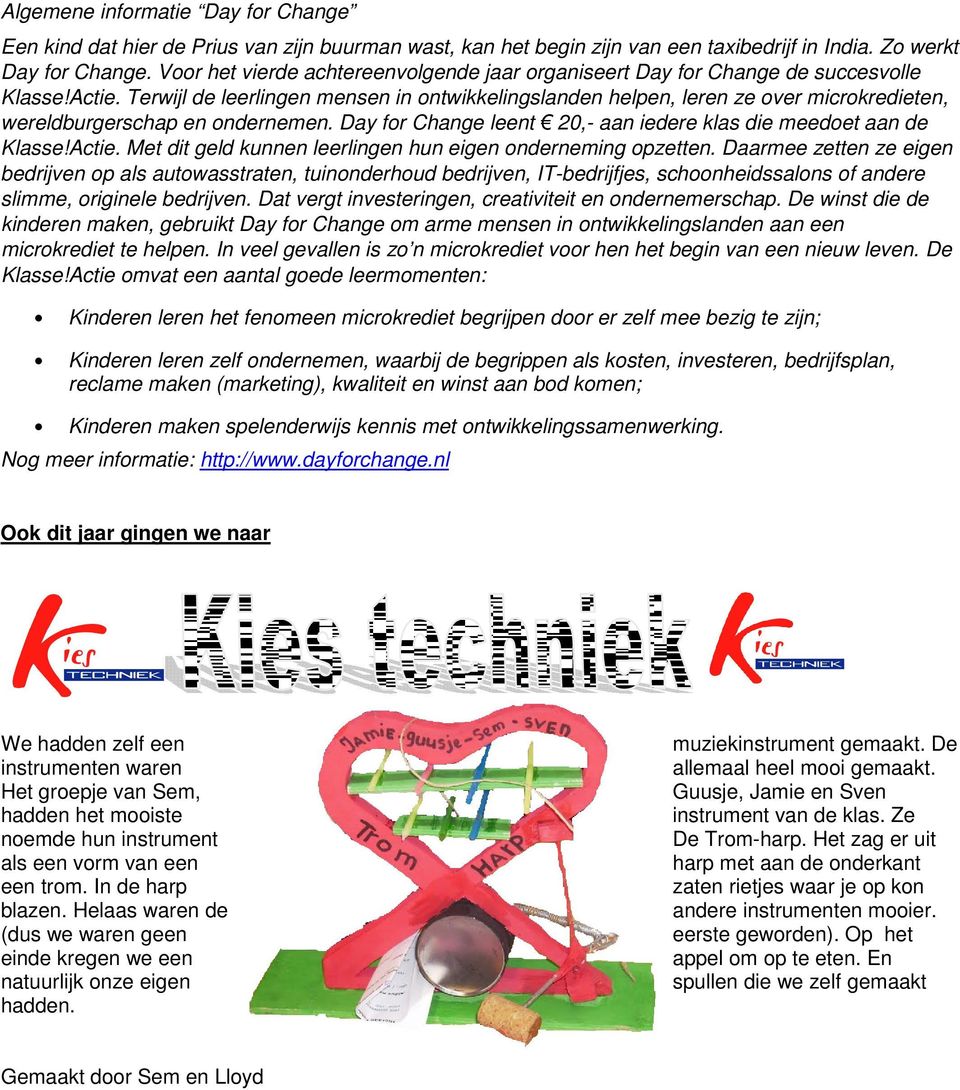 Terwijl de leerlingen mensen in ontwikkelingslanden helpen, leren ze over microkredieten, wereldburgerschap en ondernemen. Day for Change leent 20,- aan iedere klas die meedoet aan de Klasse!Actie.